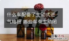 什么车配备了主动式进气格栅 哪些车有主动闭合式进气格栅