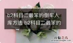 b2科目二最笨的倒车入库方法 b2科目二最笨的倒车入库方法图解