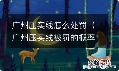 广州压实线被罚的概率 广州压实线怎么处罚