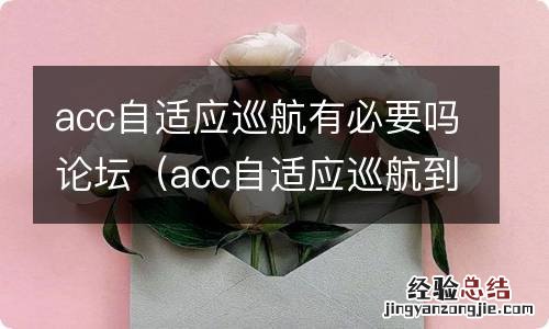 acc自适应巡航到底有没有用 acc自适应巡航有必要吗论坛