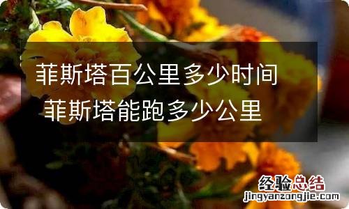 菲斯塔百公里多少时间 菲斯塔能跑多少公里