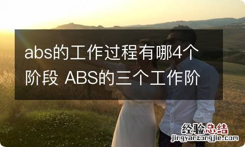 abs的工作过程有哪4个阶段 ABS的三个工作阶段是怎样的