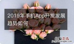 2019年手机App开发发展趋势如何