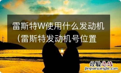 雷斯特发动机号位置图 雷斯特W使用什么发动机