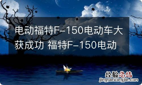 电动福特F-150电动车大获成功 福特F-150电动皮卡