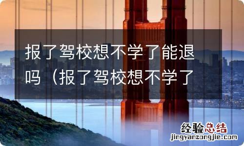 报了驾校想不学了能退吗 退多少钱 报了驾校想不学了能退吗