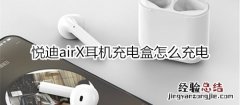 悦迪airX耳机充电盒怎么充电