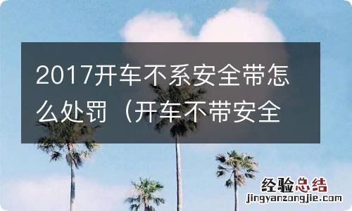 开车不带安全带处罚 2017开车不系安全带怎么处罚