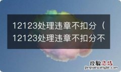 12123处理违章不扣分不罚款 12123处理违章不扣分