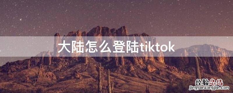 大陆怎么登陆代号鸢 大陆怎么登陆tiktok