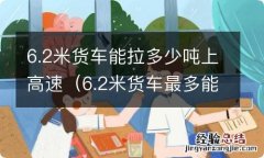 6.2米货车最多能拉多少吨 6.2米货车能拉多少吨上高速