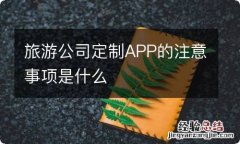 旅游公司定制APP的注意事项是什么