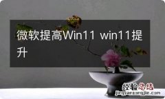 微软提高Win11 win11提升