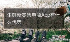 生鲜新零售电商App有什么优势