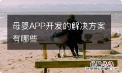 母婴APP开发的解决方案有哪些