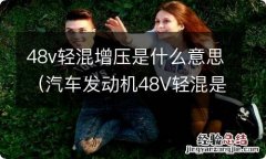 汽车发动机48V轻混是什么意思 48v轻混增压是什么意思