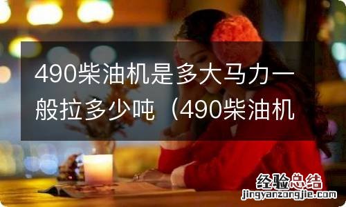 490柴油机是多少千瓦 490柴油机是多大马力一般拉多少吨