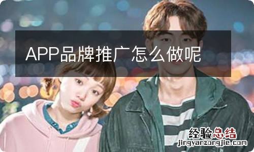 APP品牌推广怎么做呢