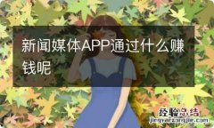 新闻媒体APP通过什么赚钱呢