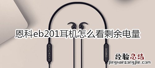 恩科eb201耳机怎么看剩余电量