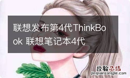 联想发布第4代ThinkBook 联想笔记本4代