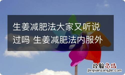 生姜减肥法大家又听说过吗 生姜减肥法内服外敷双管齐下