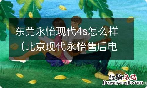 北京现代永怡售后电话 东莞永怡现代4s怎么样