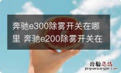 奔驰e300除雾开关在哪里 奔驰e200除雾开关在哪