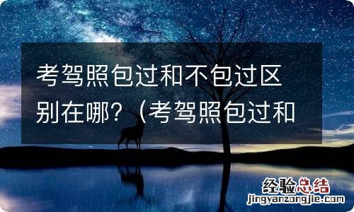 考驾照包过和不包过区别在哪儿 考驾照包过和不包过区别在哪?