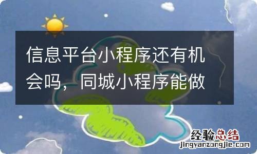 信息平台小程序还有机会吗，同城小程序能做什么