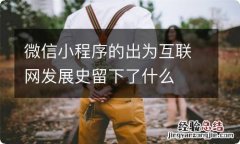 微信小程序的出为互联网发展史留下了什么