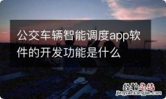 公交车辆智能调度app软件的开发功能是什么