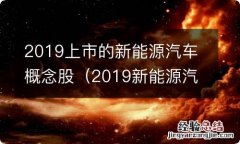 2019新能源汽车龙头股 2019上市的新能源汽车概念股