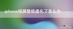 iPhone锁屏壁纸虚化了怎么办