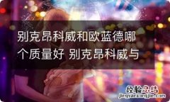 别克昂科威和欧蓝德哪个质量好 别克昂科威与欧蓝德哪个车好