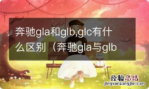 奔驰gla与glb与glc的区别 奔驰gla和glb,glc有什么区别