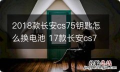 2018款长安cs75钥匙怎么换电池 17款长安cs75钥匙怎么换电池