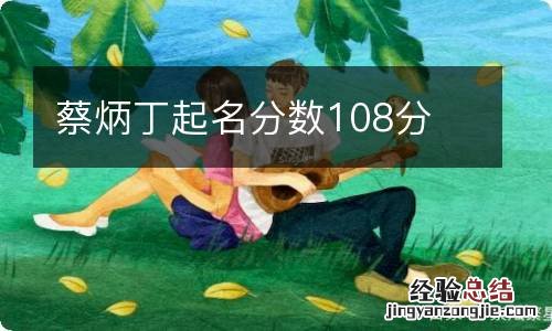 蔡炳丁起名分数108分