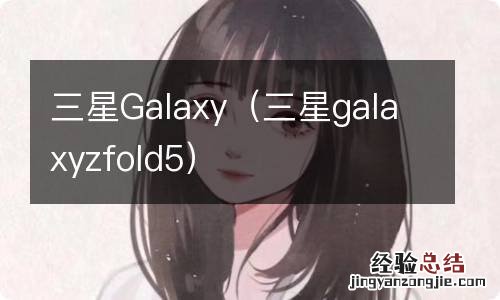 三星galaxyzfold5 三星Galaxy