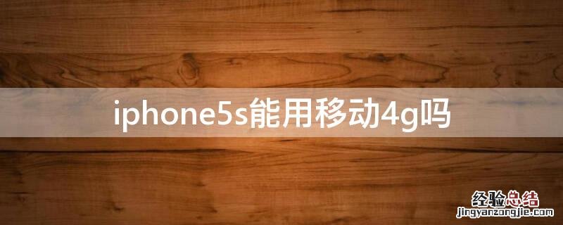 iPhone5s能用移动4g吗 iphone5s可以移动4G吗