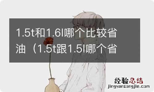 1.5t跟1.5l哪个省油 1.5t和1.6l哪个比较省油