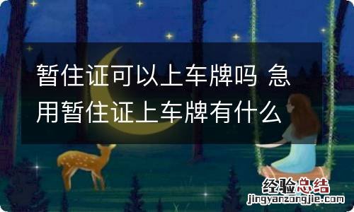 暂住证可以上车牌吗 急用暂住证上车牌有什么办法吗?