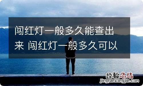 闯红灯一般多久能查出来 闯红灯一般多久可以查出来