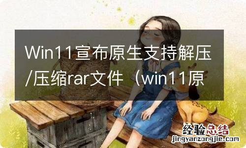win11原生支持安卓应用 Win11宣布原生支持解压/压缩rar文件