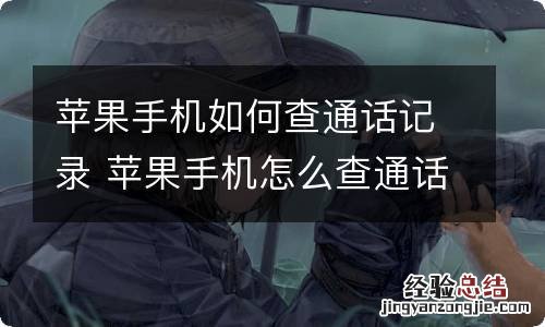 苹果手机如何查通话记录 苹果手机怎么查通话记录