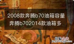 2008款奔腾b70油箱容量 奔腾b702014款油箱多大