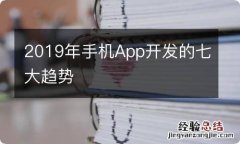 2019年手机App开发的七大趋势