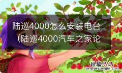 陆巡4000汽车之家论坛 陆巡4000怎么安装电台