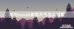 华为nova6桌面天气怎么设置