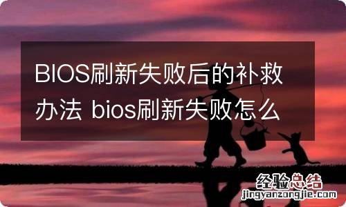 BIOS刷新失败后的补救办法 bios刷新失败怎么办